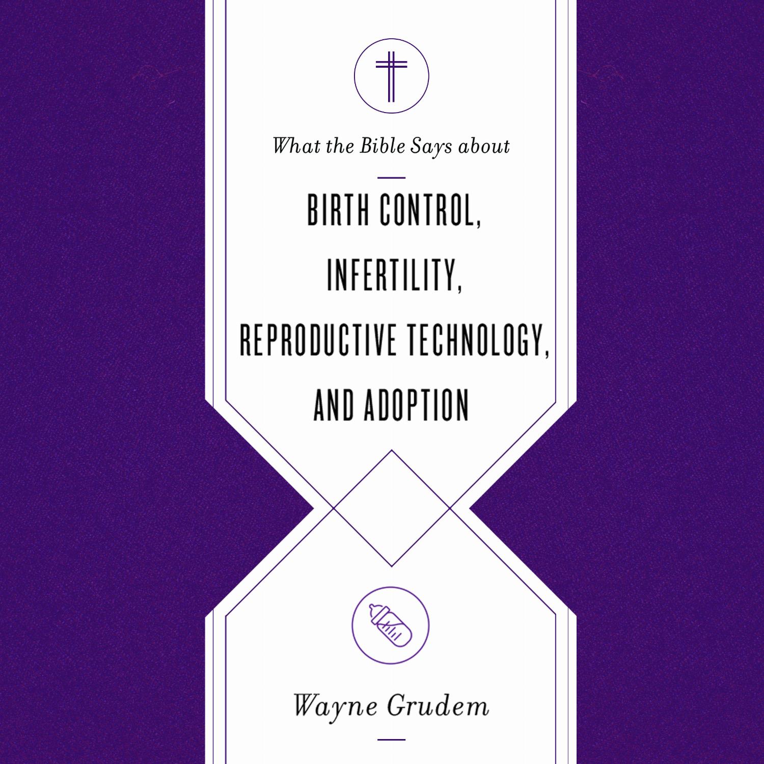 What the Bible Says about Birth Control, Infertility, Reproductive Technology, and Adoption