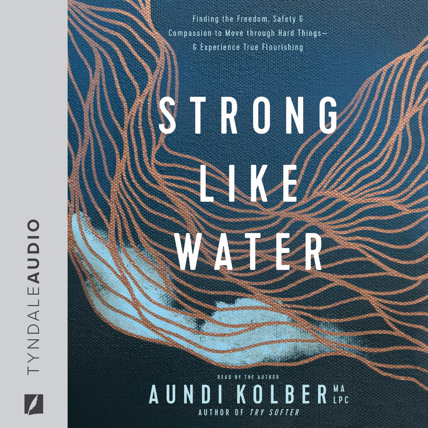 Strong like Water – Finding the Freedom, Safety, and Compassion to Move through Hard Things--and Experience True Flourishing